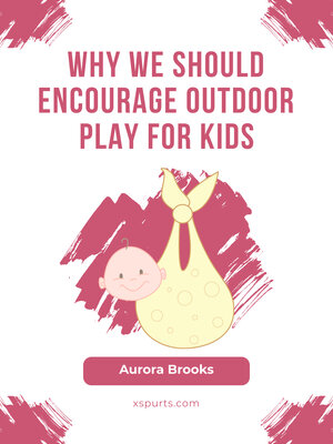 cover image of Why We Should Encourage Outdoor Play for Kids
